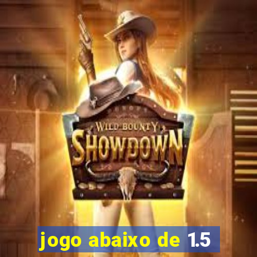 jogo abaixo de 1.5